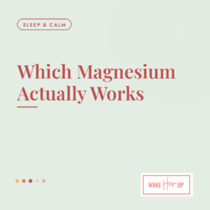 Which magnesium actually works, a Wake Her Up guide to magnesium for perimenopause sleep and calm